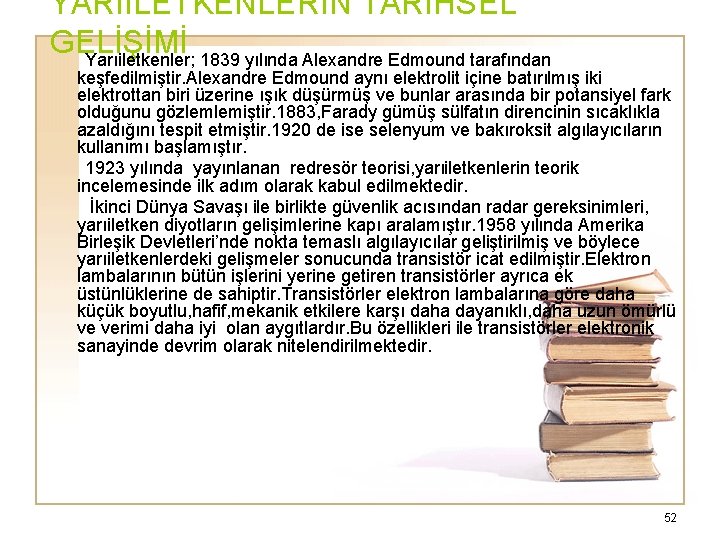 YARIİLETKENLERİN TARİHSEL GELİŞİMİ Yarıiletkenler; 1839 yılında Alexandre Edmound tarafından keşfedilmiştir. Alexandre Edmound aynı elektrolit