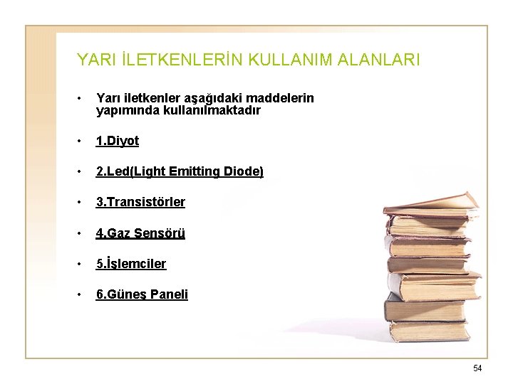 YARI İLETKENLERİN KULLANIM ALANLARI • Yarı iletkenler aşağıdaki maddelerin yapımında kullanılmaktadır • 1. Diyot