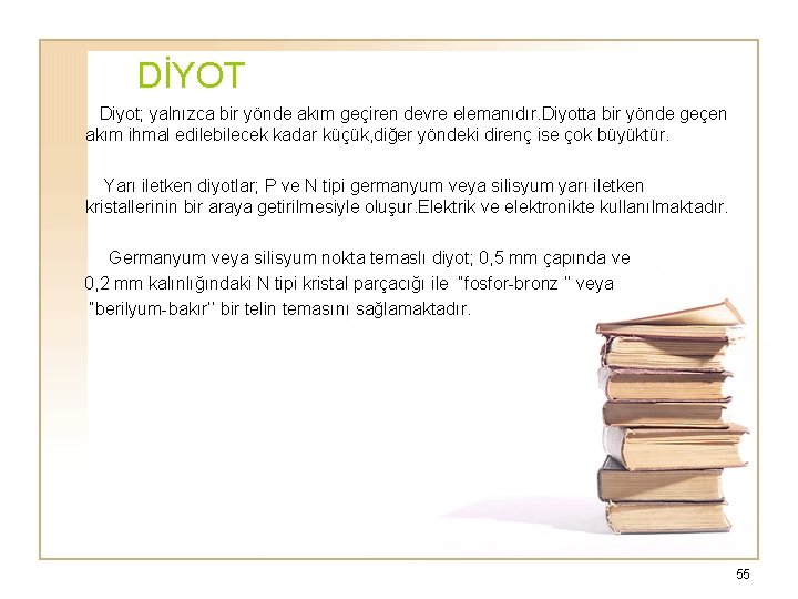 DİYOT Diyot; yalnızca bir yönde akım geçiren devre elemanıdır. Diyotta bir yönde geçen akım