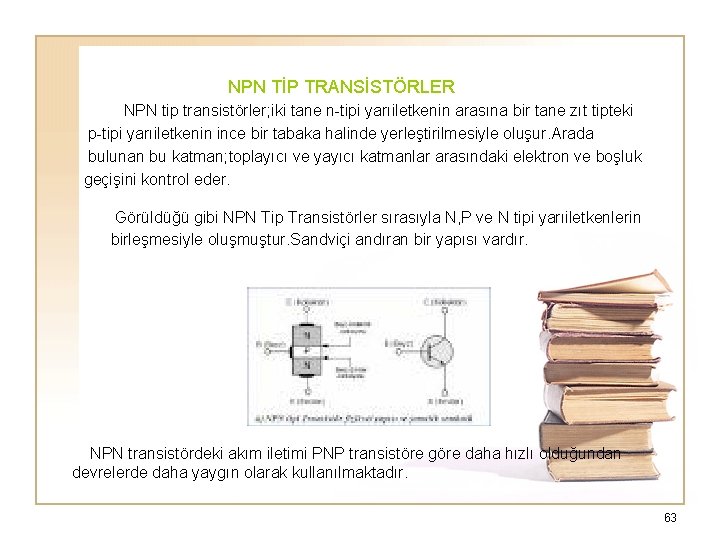  NPN TİP TRANSİSTÖRLER NPN tip transistörler; iki tane n-tipi yarıiletkenin arasına bir tane