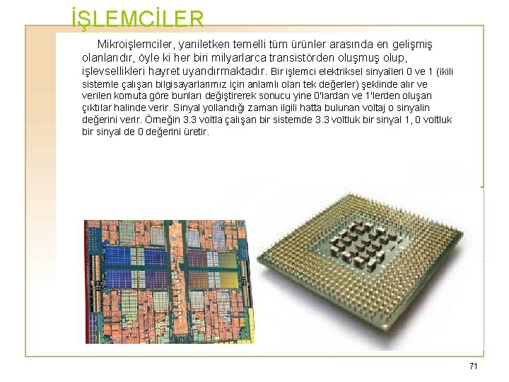  İŞLEMCİLER Mikroişlemciler, yarıiletken temelli tüm ürünler arasında en gelişmiş olanlarıdır, öyle ki her