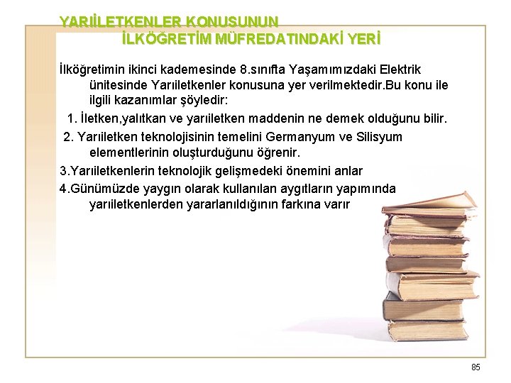 YARIİLETKENLER KONUSUNUN İLKÖĞRETİM MÜFREDATINDAKİ YERİ İlköğretimin ikinci kademesinde 8. sınıfta Yaşamımızdaki Elektrik ünitesinde Yarıiletkenler