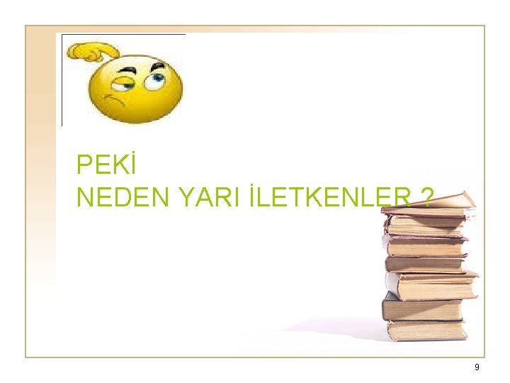  PEKİ NEDEN YARI İLETKENLER ? 9 