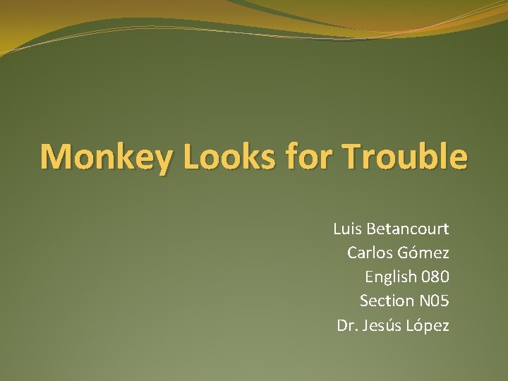 Monkey Looks for Trouble Luis Betancourt Carlos Gómez English 080 Section N 05 Dr.