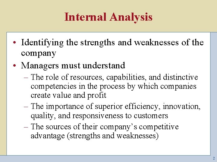 Internal Analysis • Identifying the strengths and weaknesses of the company • Managers must