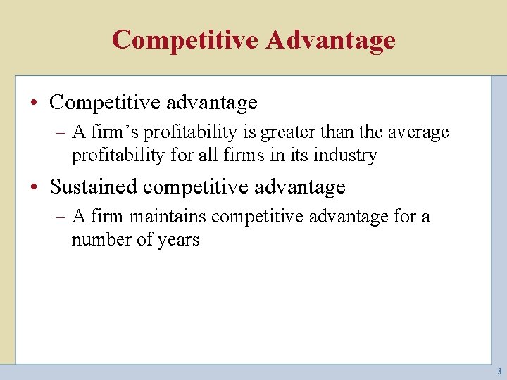 Competitive Advantage • Competitive advantage – A firm’s profitability is greater than the average