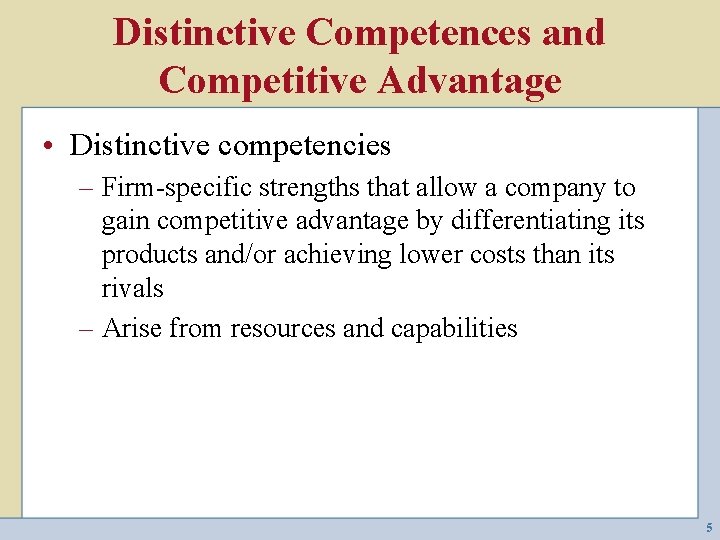 Distinctive Competences and Competitive Advantage • Distinctive competencies – Firm-specific strengths that allow a