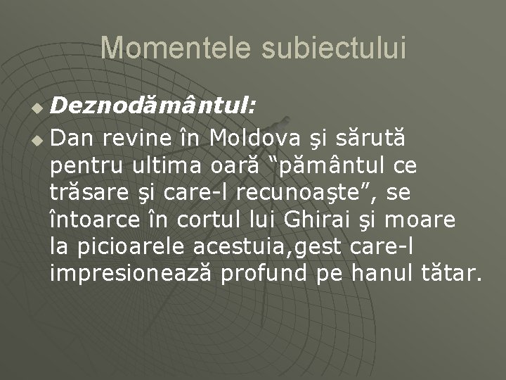 Momentele subiectului Deznodământul: u Dan revine în Moldova şi sărută pentru ultima oară “pământul