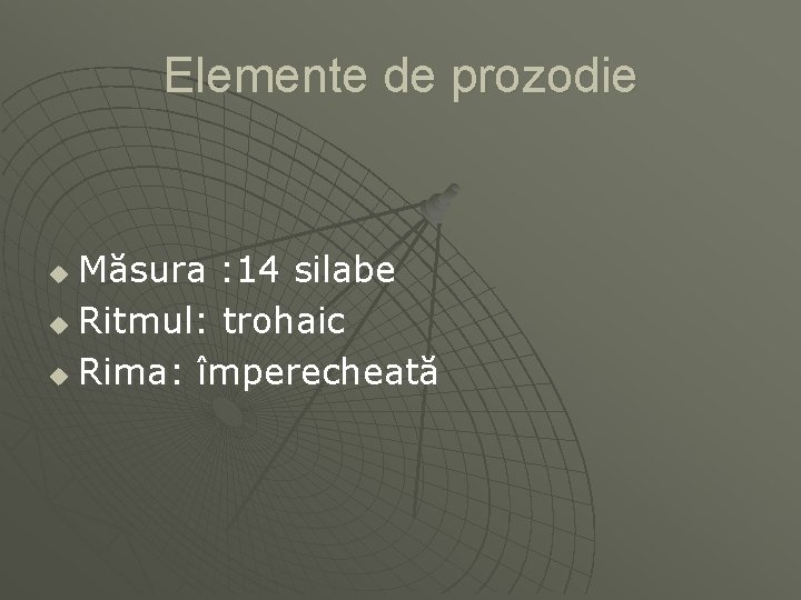 Elemente de prozodie Măsura : 14 silabe u Ritmul: trohaic u Rima: împerecheată u