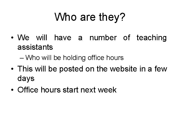 Who are they? • We will have a number of teaching assistants – Who