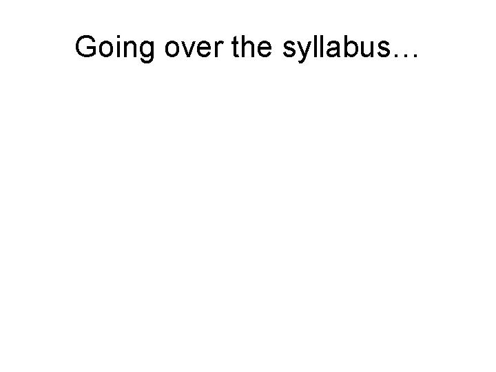 Going over the syllabus… 