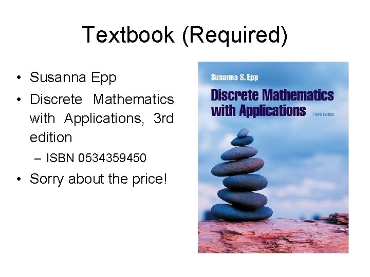 Textbook (Required) • Susanna Epp • Discrete Mathematics with Applications, 3 rd edition –