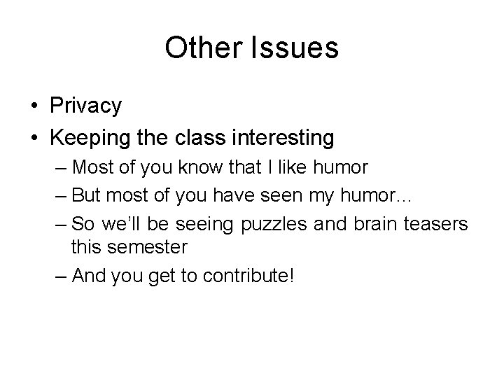 Other Issues • Privacy • Keeping the class interesting – Most of you know