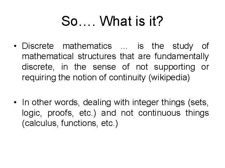 So…. What is it? • Discrete mathematics … is the study of mathematical structures