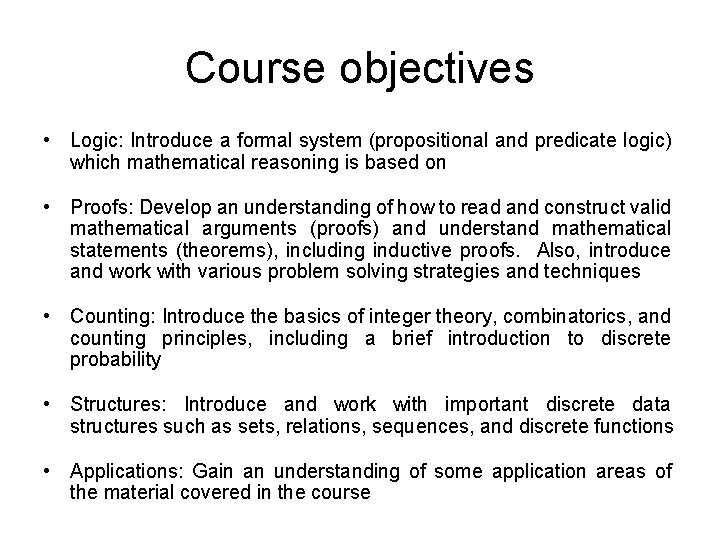 Course objectives • Logic: Introduce a formal system (propositional and predicate logic) which mathematical