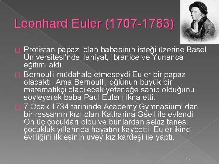 Leonhard Euler (1707 -1783) Protistan papazı olan babasının isteği üzerine Basel Üniversitesi’nde ilahiyat, İbranice