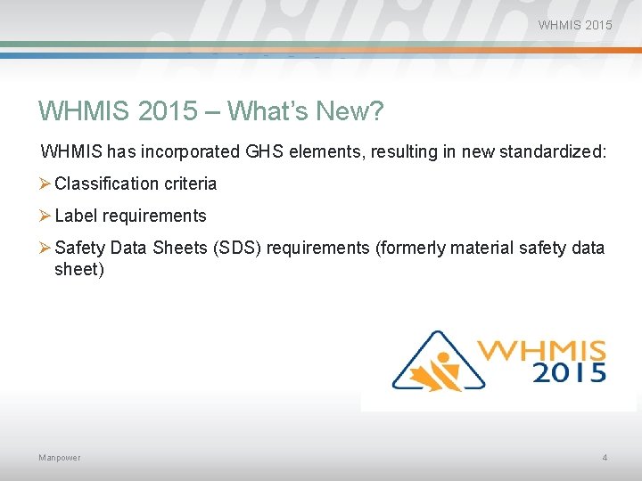 WHMIS 2015 – What’s New? WHMIS has incorporated GHS elements, resulting in new standardized: