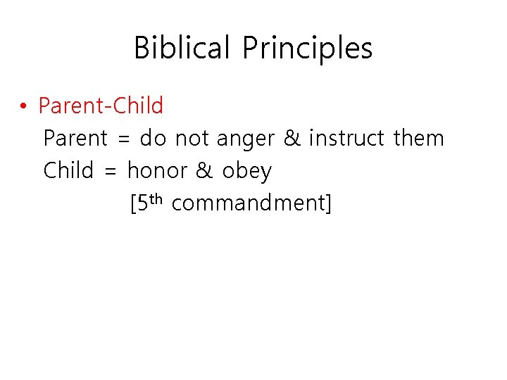 Biblical Principles • Parent-Child Parent = do not anger & instruct them Child =