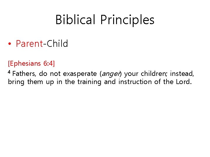 Biblical Principles • Parent-Child [Ephesians 6: 4] 4 Fathers, do not exasperate (anger) your