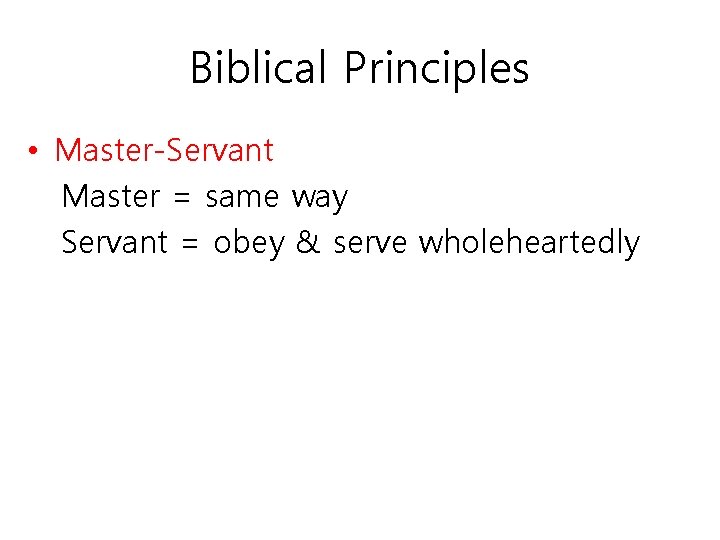 Biblical Principles • Master-Servant Master = same way Servant = obey & serve wholeheartedly
