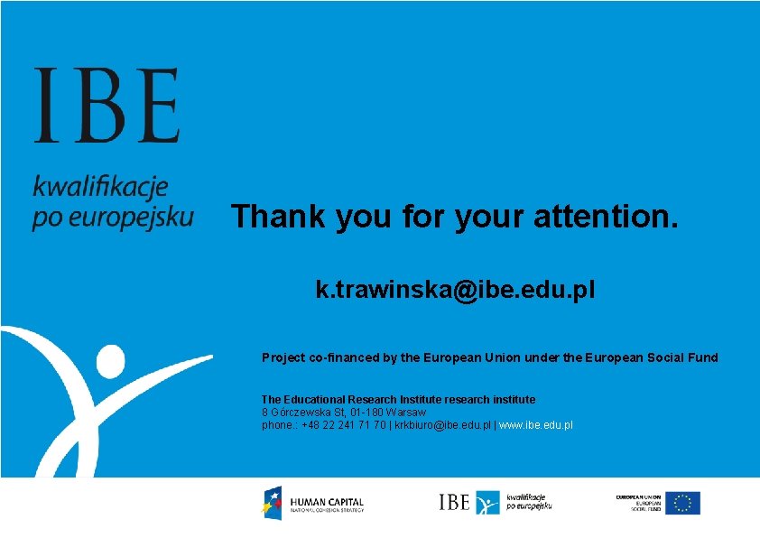 Thank you for your attention. k. trawinska@ibe. edu. pl Project co-financed by the European