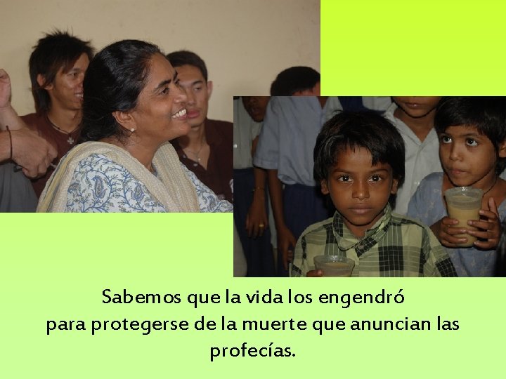 Sabemos que la vida los engendró para protegerse de la muerte que anuncian las