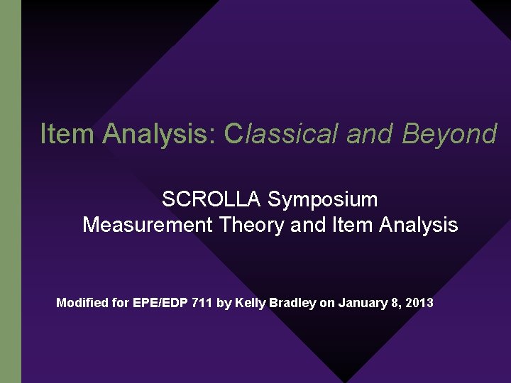 Item Analysis: Classical and Beyond SCROLLA Symposium Measurement Theory and Item Analysis Modified for