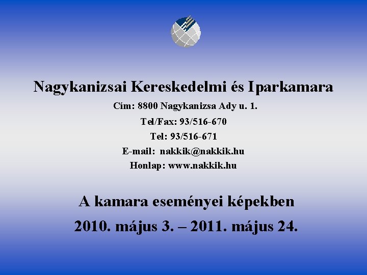 Nagykanizsai Kereskedelmi és Iparkamara Cím: 8800 Nagykanizsa Ady u. 1. Tel/Fax: 93/516 -670 Tel: