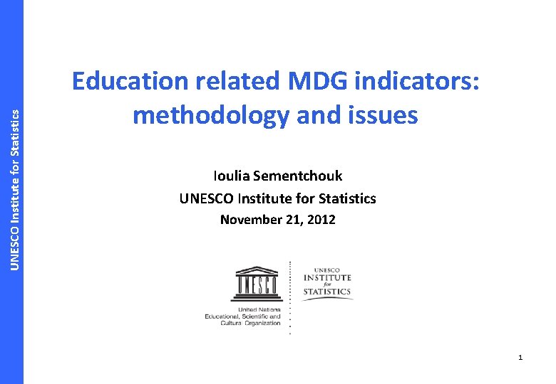 UNESCO Institute for Statistics Education related MDG indicators: methodology and issues Ioulia Sementchouk UNESCO