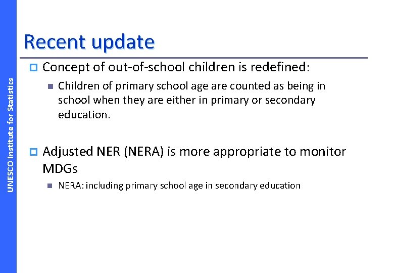 Recent update UNESCO Institute for Statistics p Concept of out-of-school children is redefined: n