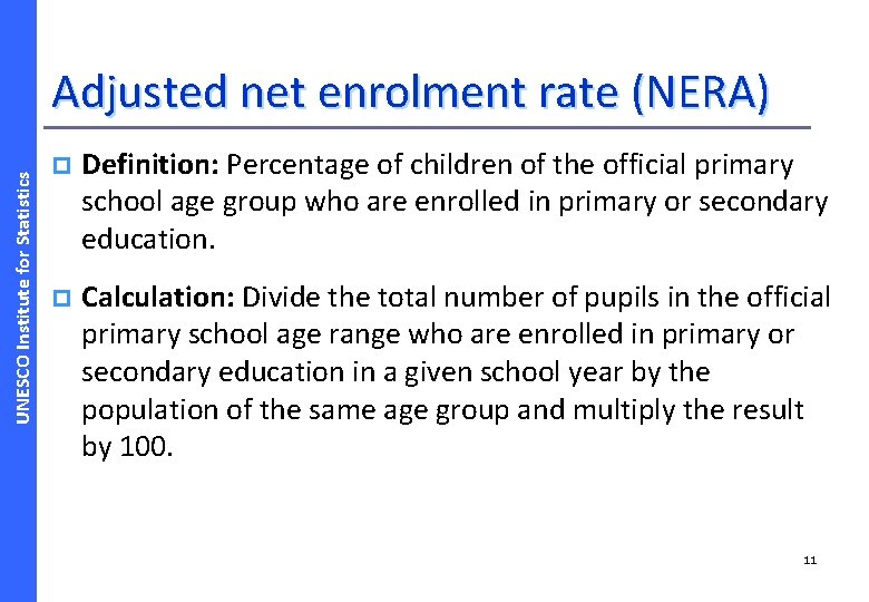 UNESCO Institute for Statistics Adjusted net enrolment rate (NERA) p Definition: Percentage of children