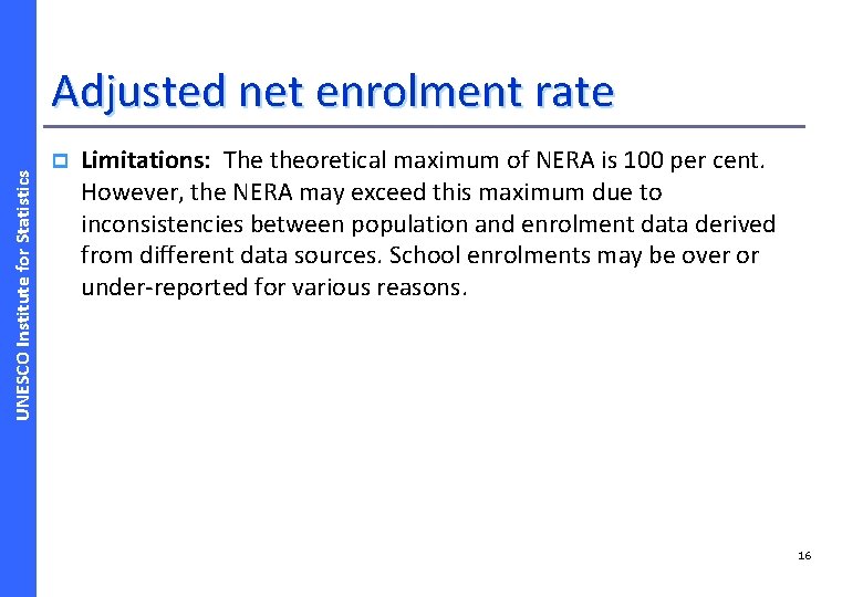 UNESCO Institute for Statistics Adjusted net enrolment rate p Limitations: The theoretical maximum of