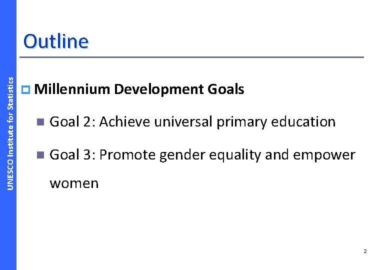 UNESCO Institute for Statistics Outline p Millennium Development Goals n Goal 2: Achieve universal