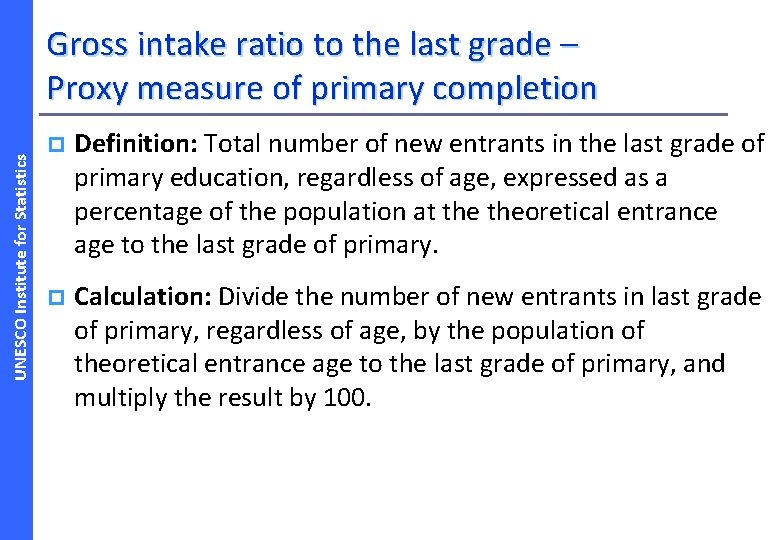 UNESCO Institute for Statistics Gross intake ratio to the last grade – Proxy measure