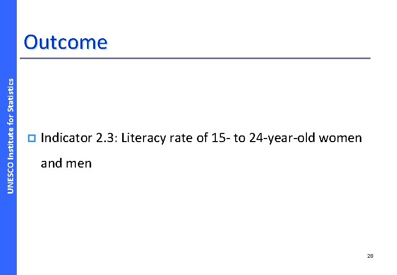 UNESCO Institute for Statistics Outcome p Indicator 2. 3: Literacy rate of 15 -