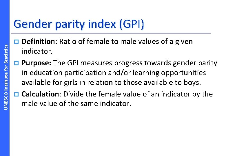 UNESCO Institute for Statistics Gender parity index (GPI) Definition: Ratio of female to male