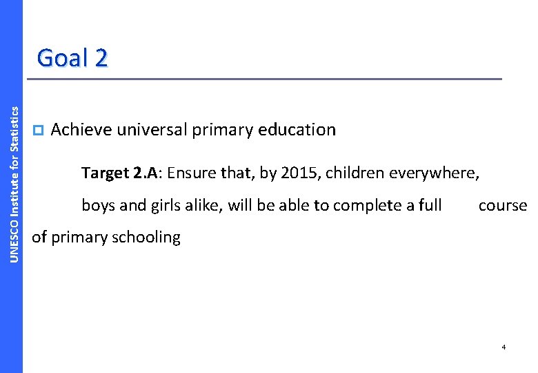 UNESCO Institute for Statistics Goal 2 p Achieve universal primary education Target 2. A: