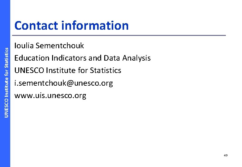 UNESCO Institute for Statistics Contact information Ioulia Sementchouk Education Indicators and Data Analysis UNESCO