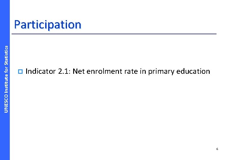UNESCO Institute for Statistics Participation p Indicator 2. 1: Net enrolment rate in primary