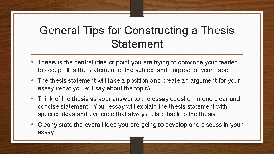 General Tips for Constructing a Thesis Statement • Thesis is the central idea or