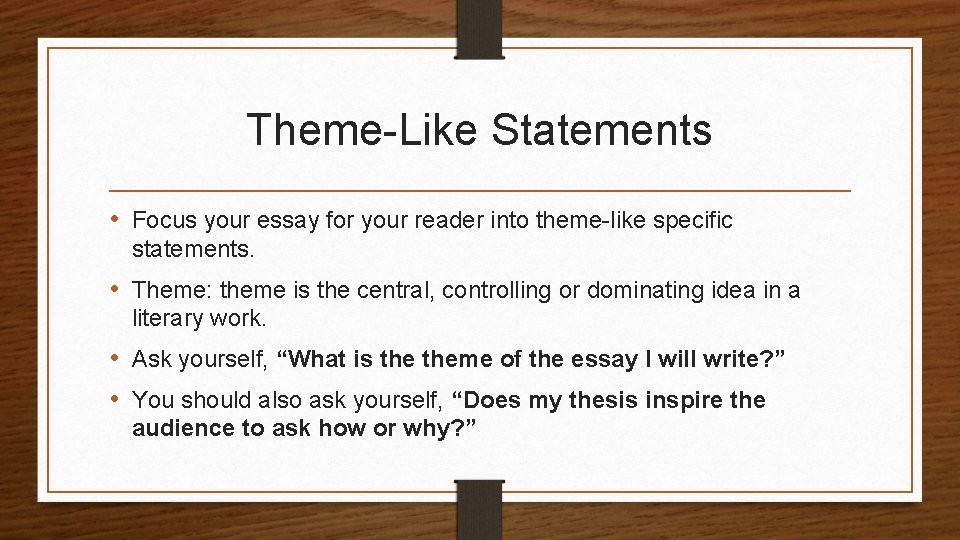 Theme-Like Statements • Focus your essay for your reader into theme-like specific statements. •