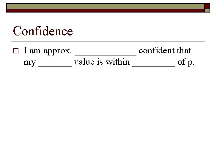 Confidence o I am approx. _______ confident that my _______ value is within _____ Confidence o I am approx. _______ confident that my _______ value is within _____