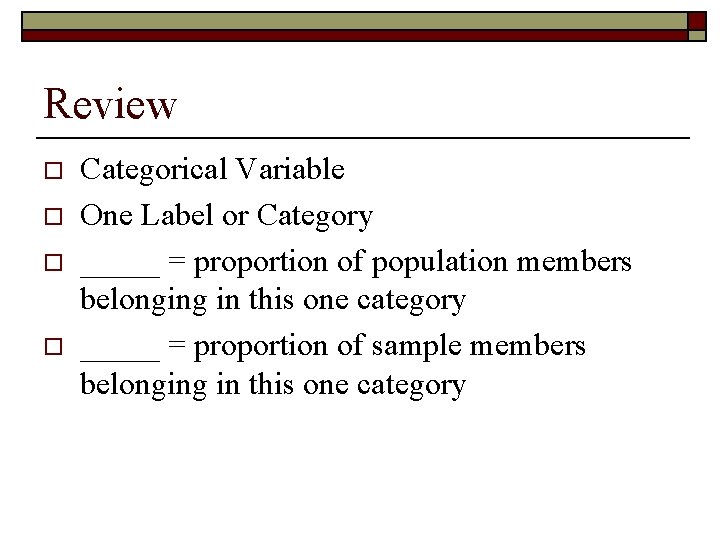 Review o o Categorical Variable One Label or Category _____ = proportion of population