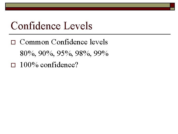 Confidence Levels o o Common Confidence levels 80%, 95%, 98%, 99% 100% confidence? 