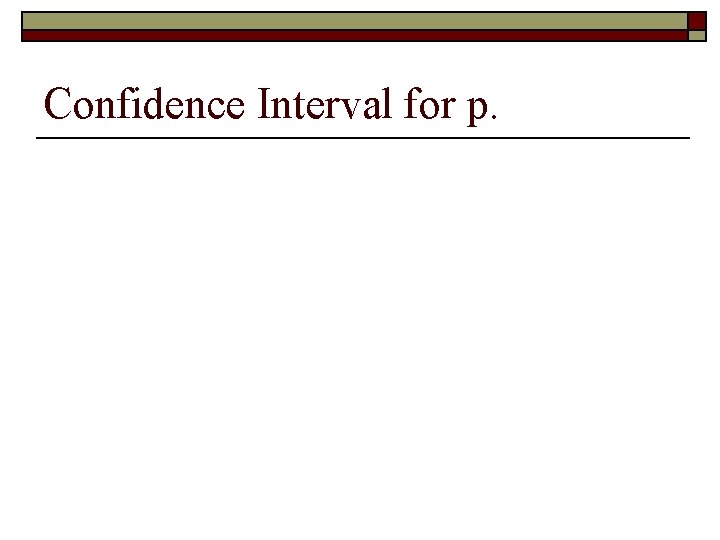 Confidence Interval for p. 