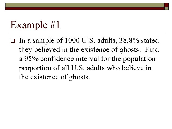 Example #1 o In a sample of 1000 U. S. adults, 38. 8% stated