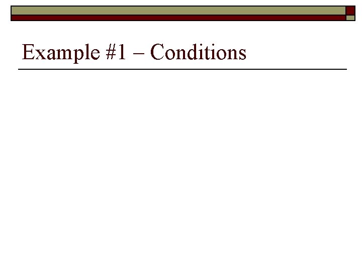 Example #1 – Conditions Example #1 – Conditions