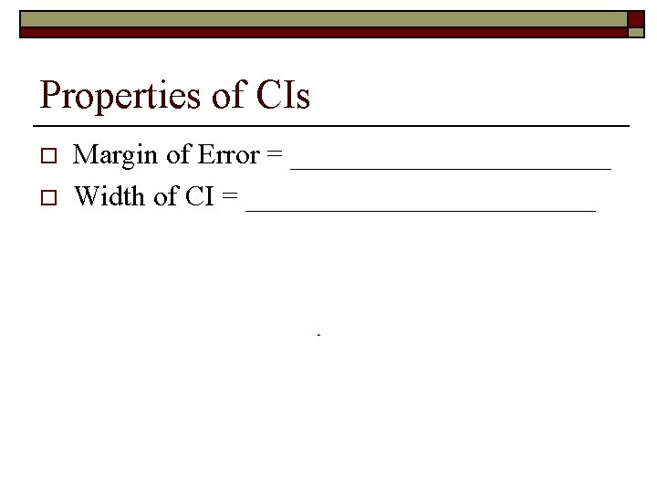 Properties of CIs o o Margin of Error = ___________ Width of CI = Properties of CIs o o Margin of Error = ___________ Width of CI =