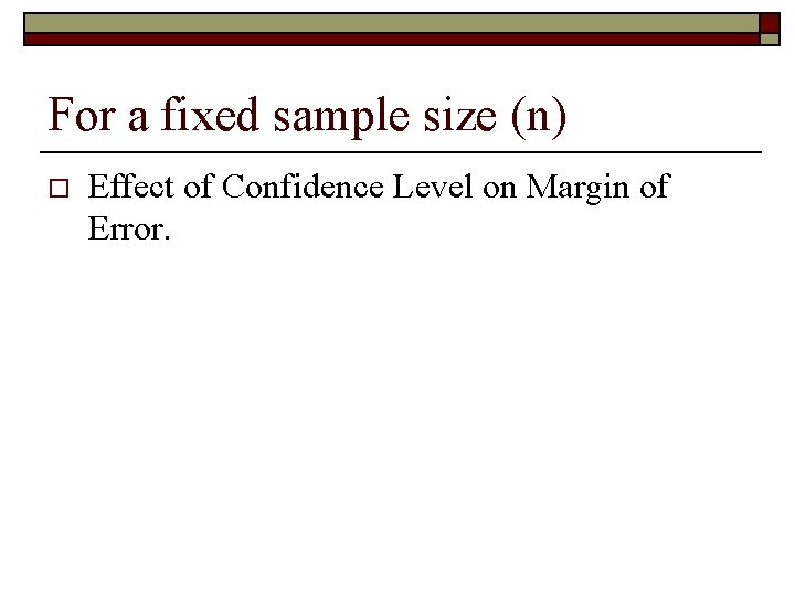 For a fixed sample size (n) o Effect of Confidence Level on Margin of