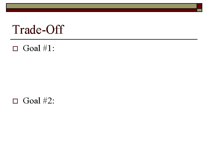 Trade-Off o Goal #1: o Goal #2: 